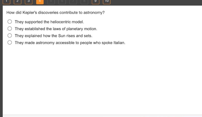 how did keplers discoveries contribute to astronomy? they supported the heliocentric model. they established the laws of planetary motion. they explained how the sun rises and sets. they made astronomy accessible to people who spoke italian.