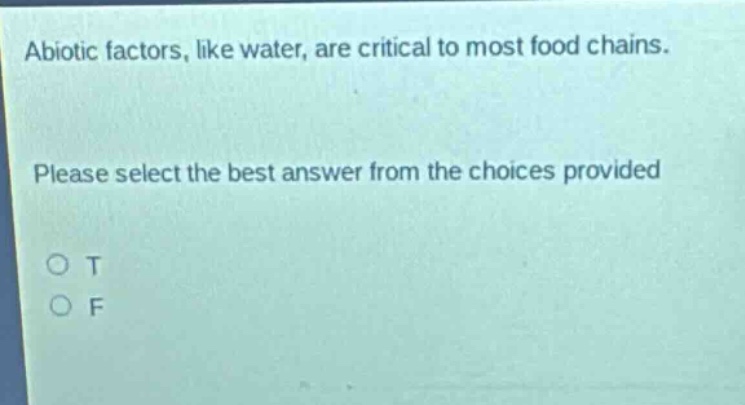 abiotic factors, like water, are critical to most food chains. please select the best answer from the choices provided o t o f