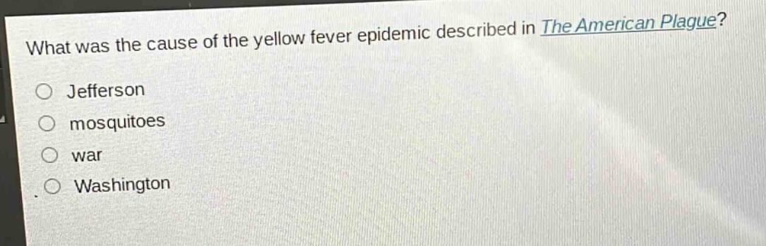 what was the cause of the yellow fever epidemic described in the american plague?\njefferson\nmosquitoes\nwar\nwashington
