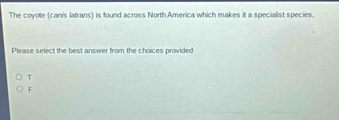 the coyote (canis latrans) is found across north america which makes it a specialist species. please select the best answer from the choices provided o t o f
