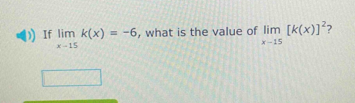 if lim k(x) = -6, what is the value of lim k(x)²? x→15 x→15