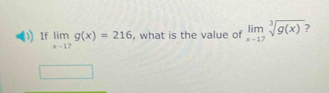 if lim g(x) = 216, what is the value of lim (cube root of g(x))? x->17 x->17