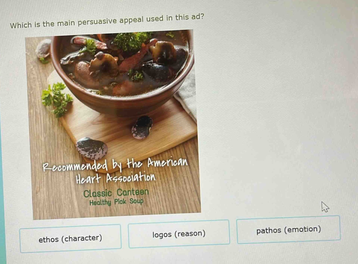 which is the main persuasive appeal used in this ad? recommended by the american heart association classic canteen healthy pick soup ethos (character) logos (reason) pathos (emotion)