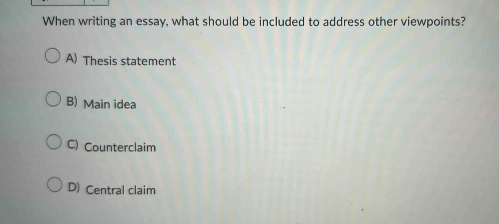 when writing an essay, what should be included to address other viewpoints? a) thesis statement b) main idea c) counterclaim d) central claim
