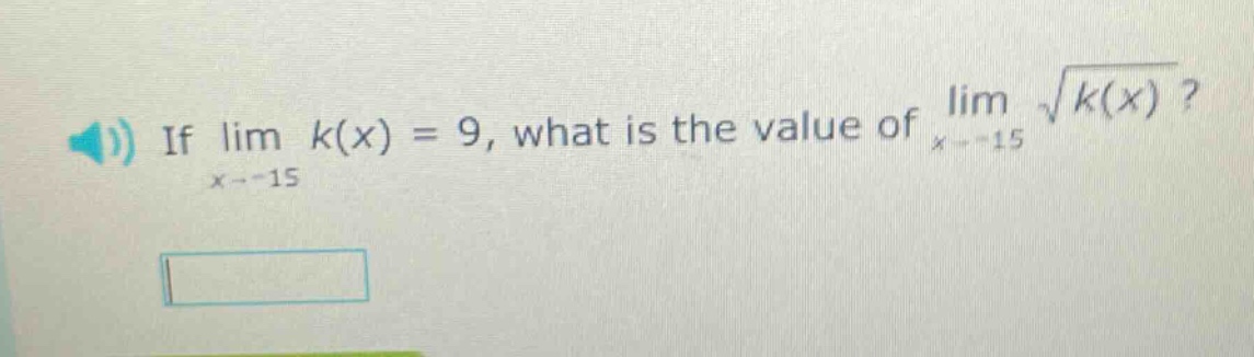 if lim k(x) = 9, what is the value of lim √k(x)? x→ - 15 x→ - 15