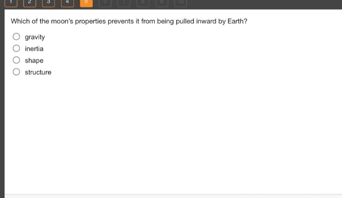 which of the moons properties prevents it from being pulled inward by earth?\n gravity\n inertia\n shape\n structure