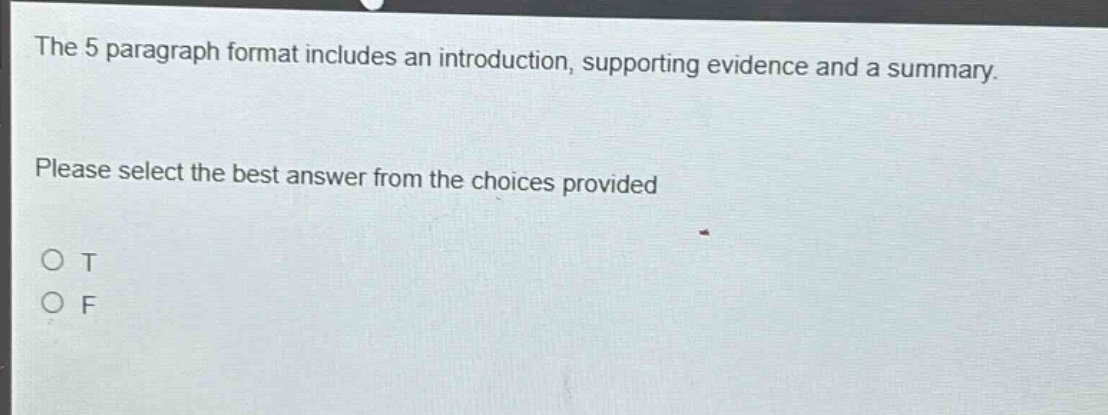 the 5 paragraph format includes an introduction, supporting evidence and a summary. please select the best answer from the choices provided o t o f