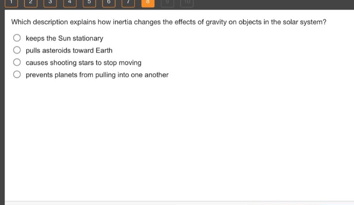 which description explains how inertia changes the effects of gravity on objects in the solar system? keeps the sun stationary pulls asteroids toward earth causes shooting stars to stop moving prevents planets from pulling into one another