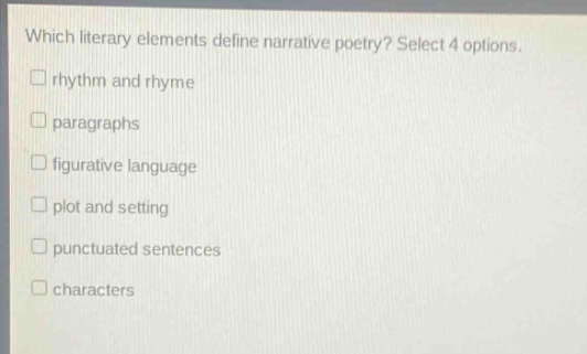which literary elements define narrative poetry? select 4 options. rhythm and rhyme paragraphs figurative language plot and setting punctuated sentences characters