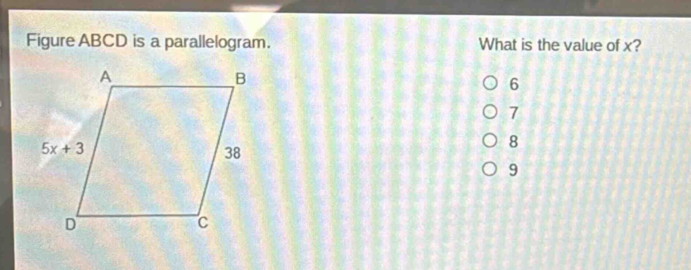 figure abcd is a parallelogram. what is the value of x? 6 7 8 9 5x + 3 38