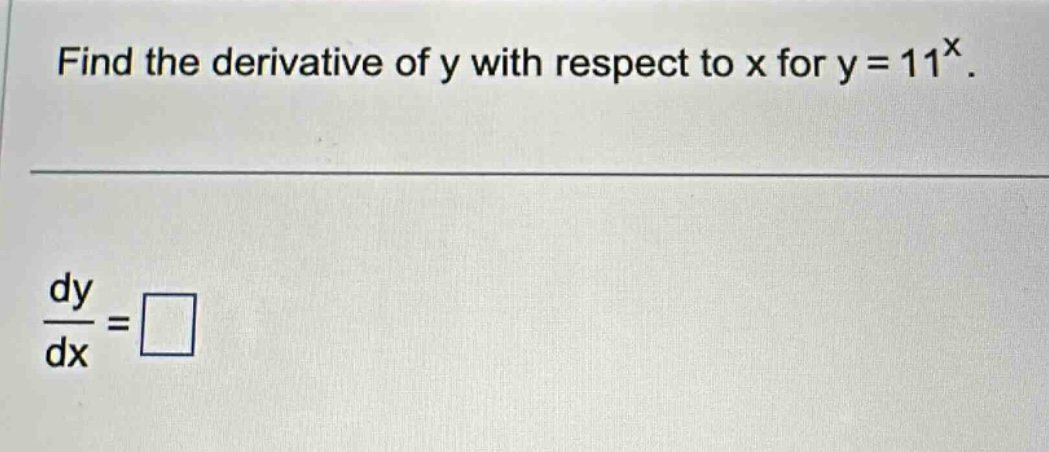 find the derivative of y with respect to x for y = 11^x. dy/dx = □