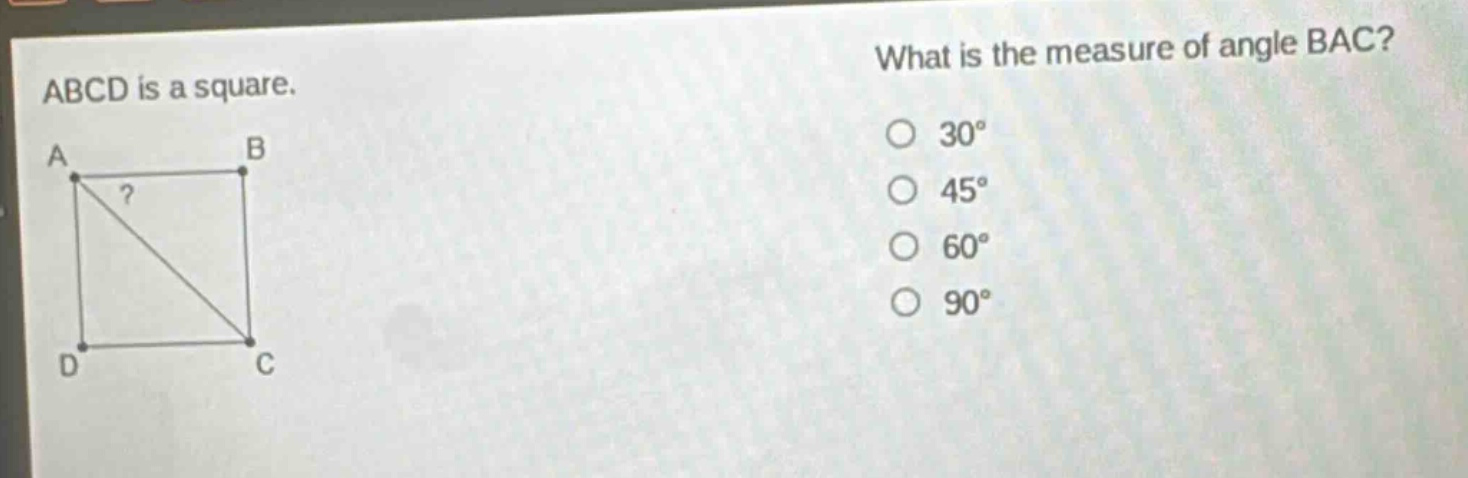 abcd is a square. what is the measure of angle bac? 30° 45° 60° 90°
