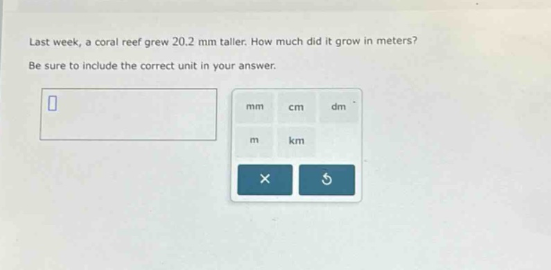 last week, a coral reef grew 20.2 mm taller. how much did it grow in meters? be sure to include the correct unit in your answer.