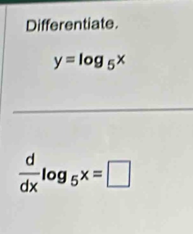 differentiate. y = log 5x d/dx log 5x = □
