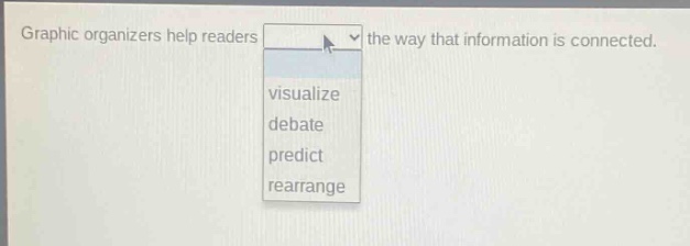 graphic organizers help readers the way that information is connected. visualize debate predict rearrange