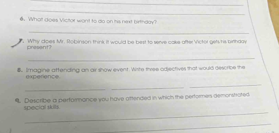 6. what does victor want to do on his next birthday? 7. why does mr. robinson think it would be best to serve cake after victor gets his birthday present? 8. imagine attending an air show event. write three adjectives that would describe the experience. 9. describe a performance you have attended in which the performers demonstrated special skills.