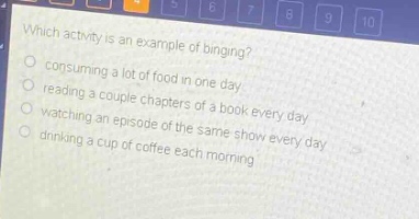 which activity is an example of binging? consuming a lot of food in one day reading a couple chapters of a book every day watching an episode of the same show every day drinking a cup of coffee each morning