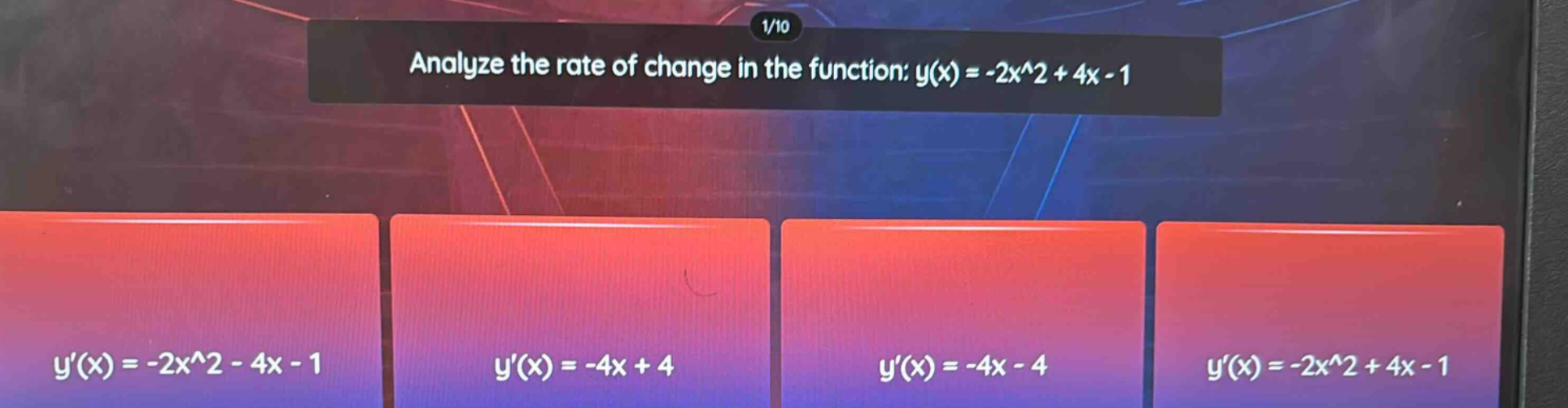 analyze the rate of change in the function: y(x) = -2x^2 + 4x - 1\n y(x) = -2x^2 - 4x - 1\n y(x) = -4x + 4\n y(x) = -4x - 4\n y(x) = -2x^2 + 4x - 1