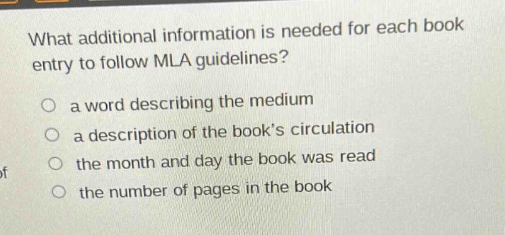 what additional information is needed for each book entry to follow mla guidelines?\n a word describing the medium\n a description of the book’s circulation\n the month and day the book was read\n the number of pages in the book