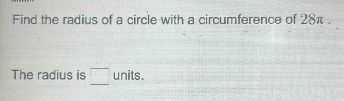 find the radius of a circle with a circumference of 28π. the radius is units.