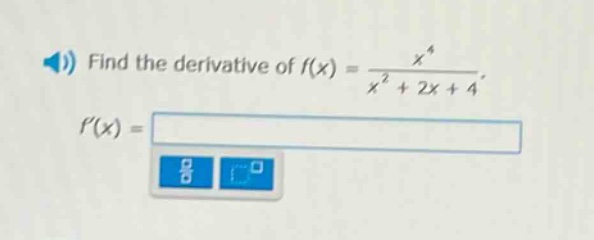 find the derivative of f(x) = x^4 / (x^2 + 2x + 4). f(x) =