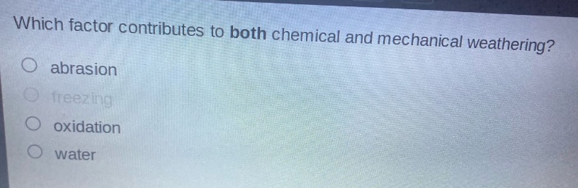 which factor contributes to both chemical and mechanical weathering? abrasion freezing oxidation water