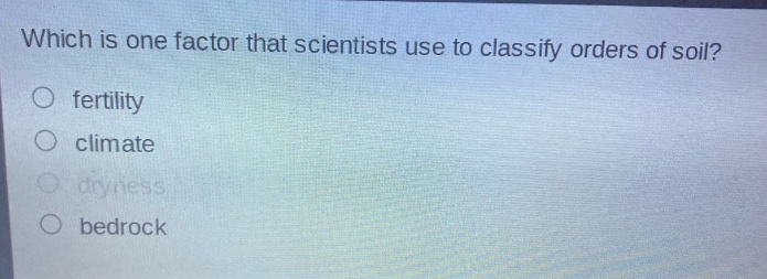 which is one factor that scientists use to classify orders of soil? fertility climate dryness bedrock