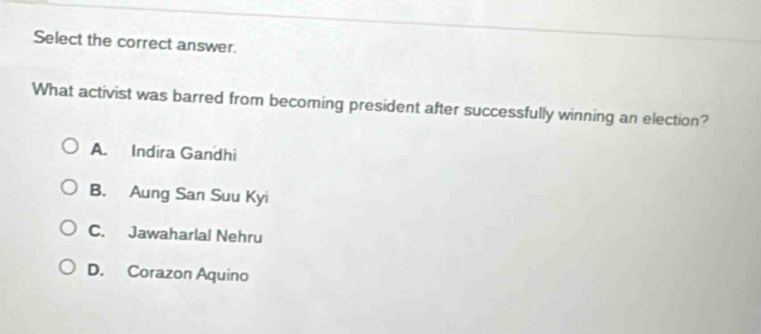 select the correct answer. what activist was barred from becoming president after successfully winning an election? a. indira gandhi b. aung san suu kyi c. jawaharlal nehru d. corazon aquino