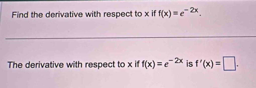 find the derivative with respect to x if f(x)=e^(-2x). the derivative with respect to x if f(x)=e^(-2x) is f(x)=