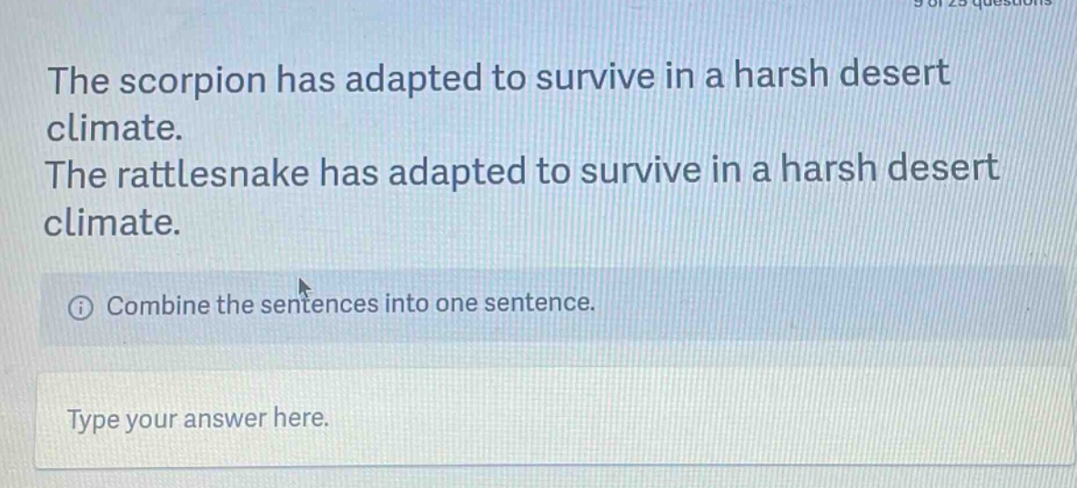 the scorpion has adapted to survive in a harsh desert climate. the rattlesnake has adapted to survive in a harsh desert climate. combine the sentences into one sentence. type your answer here.