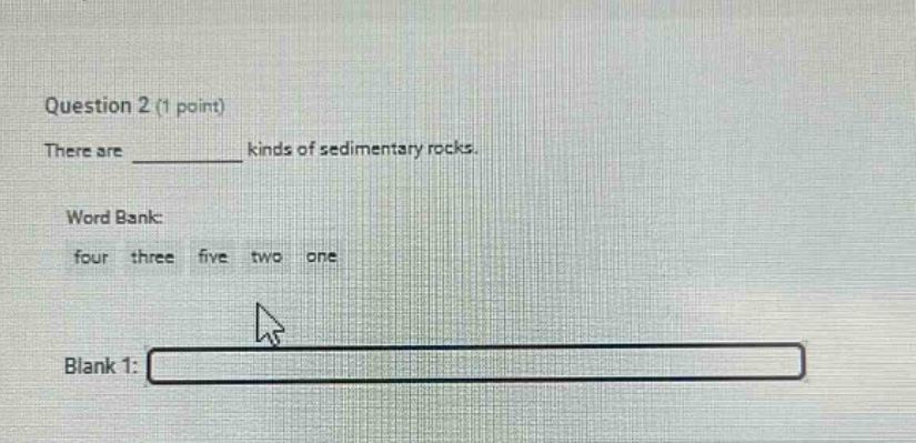 question 2 (1 point) there are ______ kinds of sedimentary rocks. word bank: four three five two one blank 1: