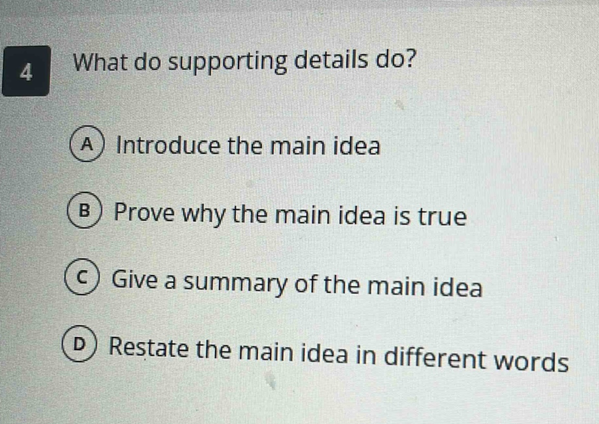 what do supporting details do? a introduce the main idea b prove why the main idea is true c give a summary of the main idea d restate the main idea in different words
