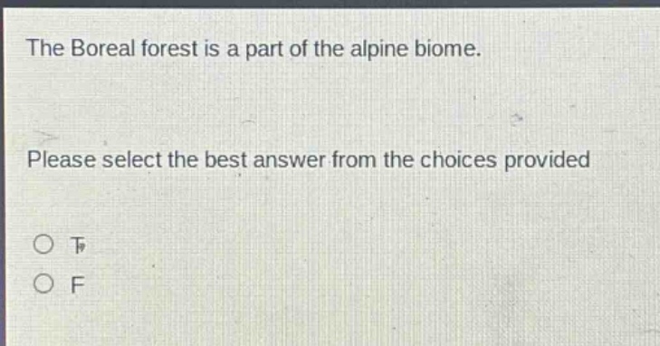 the boreal forest is a part of the alpine biome. please select the best answer from the choices provided o t o f