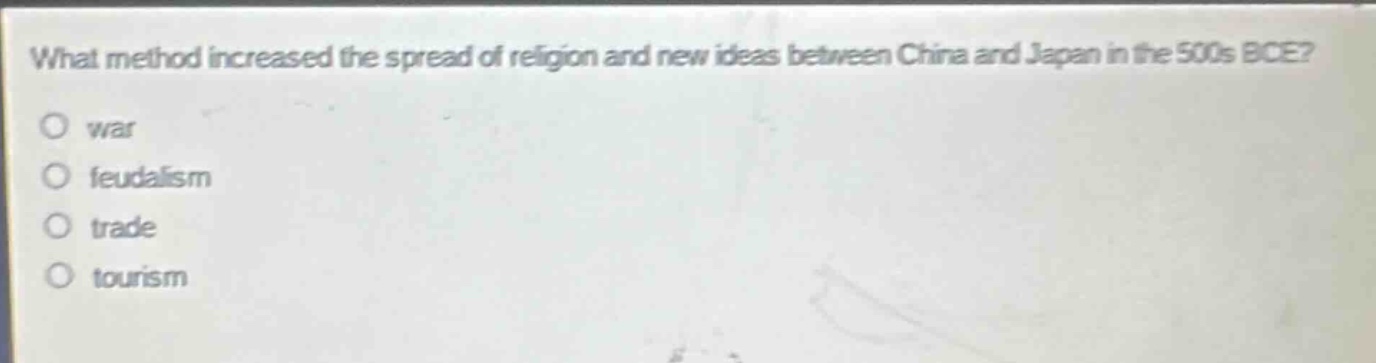 what method increased the spread of religion and new ideas between china and japan in the 500s bce?\nwar\nfeudalism\ntrade\ntourism