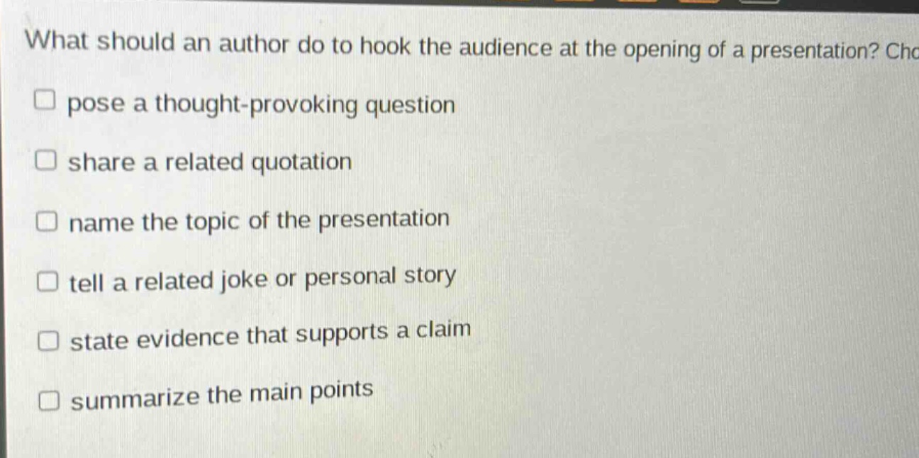 what should an author do to hook the audience at the opening of a presentation? pose a thought - provoking question share a related quotation name the topic of the presentation tell a related joke or personal story state evidence that supports a claim summarize the main points