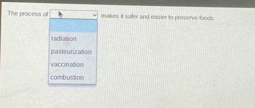the process of makes it safer and easier to preserve foods. radiation pasteurization vaccination combustion