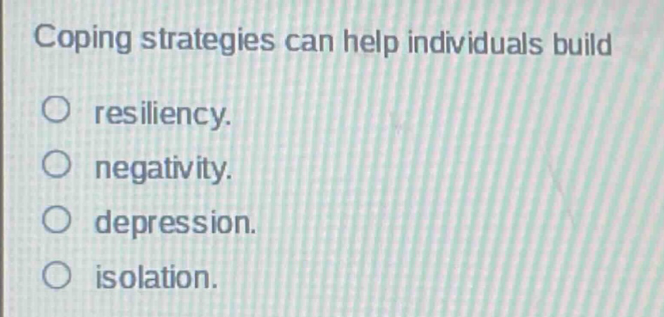 coping strategies can help individuals build resiliency. negativity. depression. isolation.
