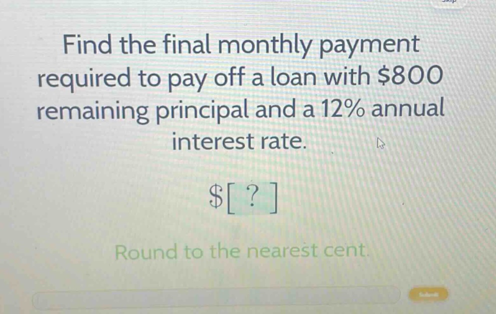 find the final monthly payment required to pay off a loan with $800 remaining principal and a 12% annual interest rate. $? round to the nearest cent.