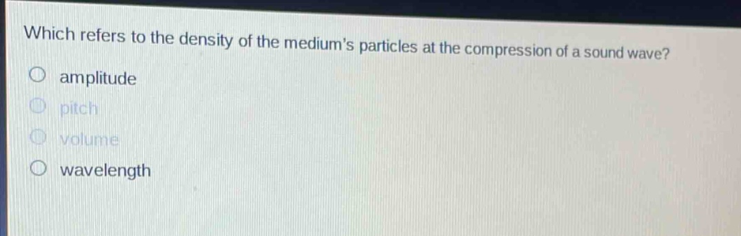 which refers to the density of the mediums particles at the compression of a sound wave?\no amplitude\no pitch\no volume\no wavelength