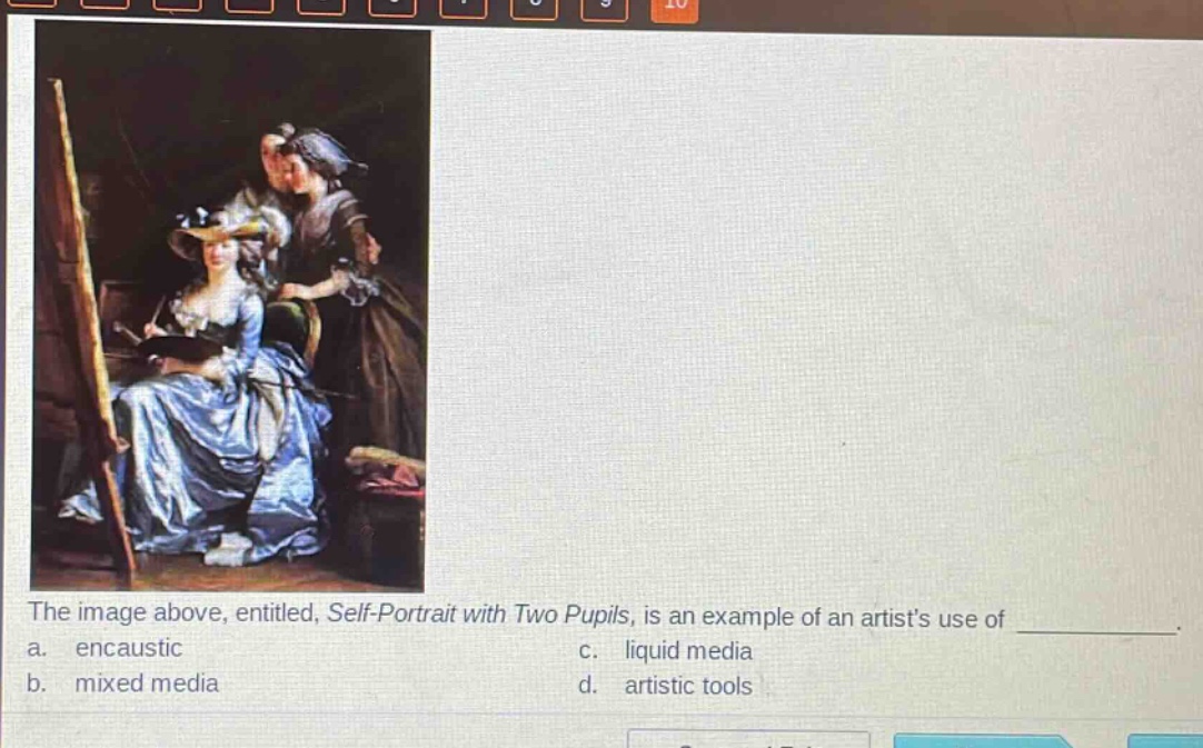 the image above, entitled, self - portrait with two pupils, is an example of an artists use of _. a. encaustic b. mixed media c. liquid media d. artistic tools