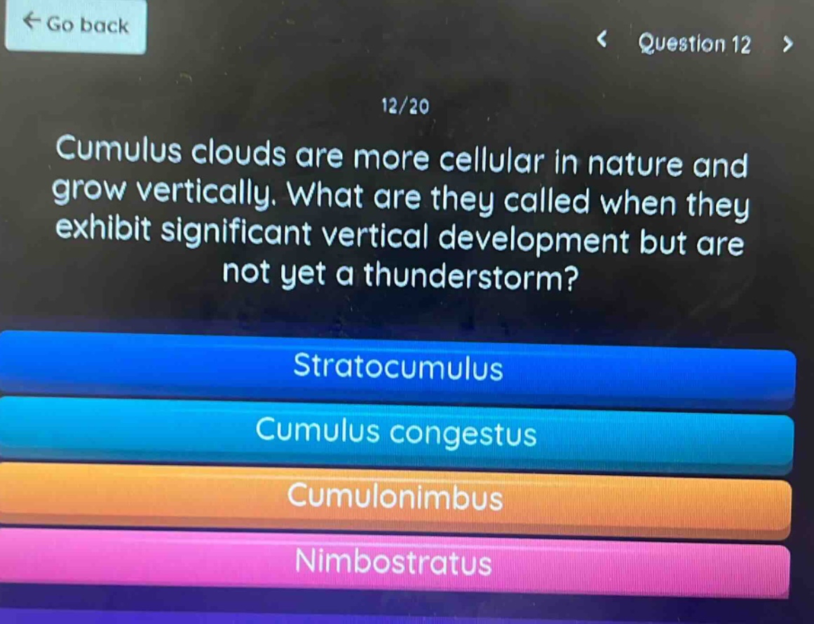 cumulus clouds are more cellular in nature and grow vertically. what are they called when they exhibit significant vertical development but are not yet a thunderstorm? stratocumulus cumulus congestus cumulonimbus nimbostratus