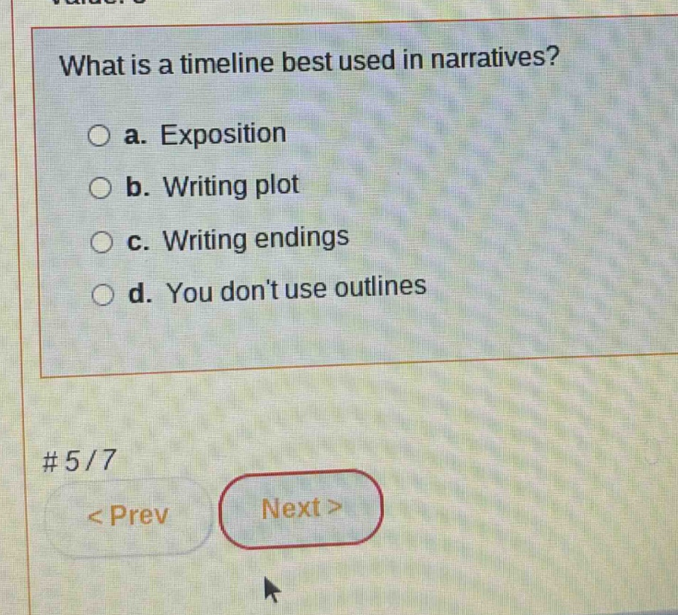 what is a timeline best used in narratives?\n○ a. exposition\n○ b. writing plot\n○ c. writing endings\n○ d. you dont use outlines\n#5/7\n< prev next >