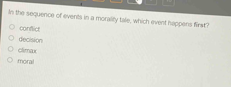 in the sequence of events in a morality tale, which event happens first?\nconflict\ndecision\nclimax\nmoral