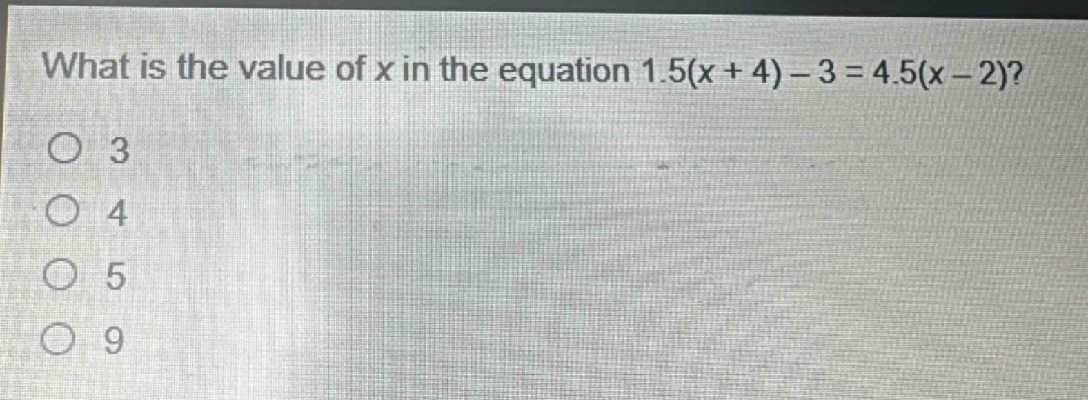 what is the value of x in the equation 1.5(x + 4) - 3 = 4.5(x - 2)?\n3\n4\n5\n9