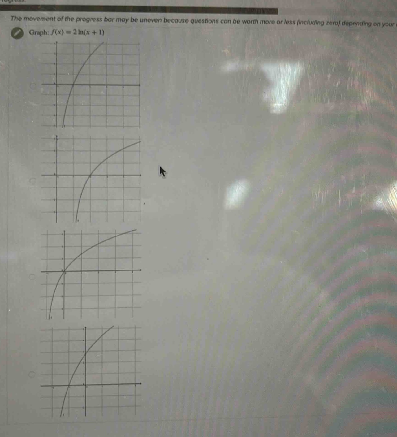 the movement of the progress bar may be uneven because questions can be worth more or less (including zero) depending on your graph: f(x)=2ln(x + 1)