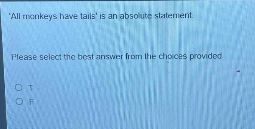 all monkeys have tails is an absolute statement. please select the best answer from the choices provided o t o f
