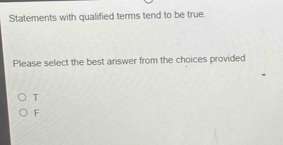 statements with qualified terms tend to be true. please select the best answer from the choices provided o t o f