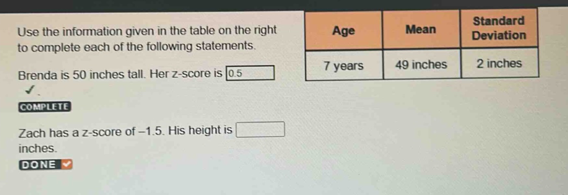 use the information given in the table on the right to complete each of the following statements. brenda is 50 inches tall. her z - score is 0.5. zach has a z - score of - 1.5. his height is inches.