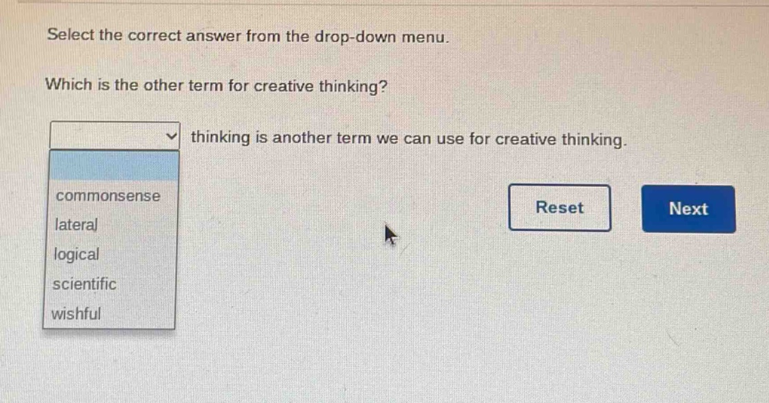 select the correct answer from the drop - down menu. which is the other term for creative thinking? thinking is another term we can use for creative thinking. commonsense lateral logical scientific wishful