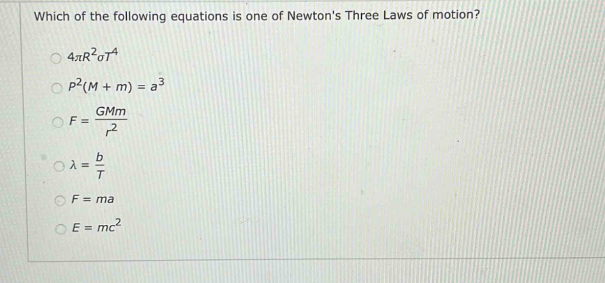 which of the following equations is one of newtons three laws of motion? 4πr²σt⁴ p²(m + m) = a³ f = gmm/r² λ = b/t f = ma e = mc²